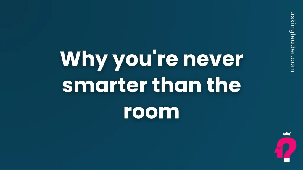 Why You're Never Smarter Than the Room